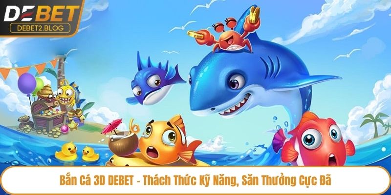 Bắn cá 3D DEBET