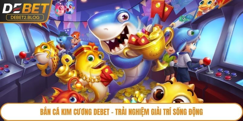 Bắn Cá Kim Cương Debet