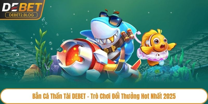 Bắn cá Thần Tài DEBET