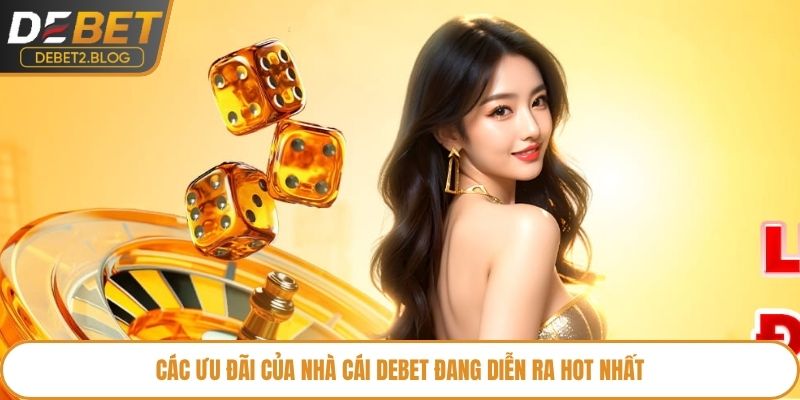cac-uu-dai-cua-nha-cai-debet-dang-dien-ra-hot-nhat