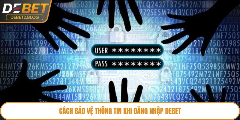 Cách bảo vệ thông tin khi đăng nhập Debet