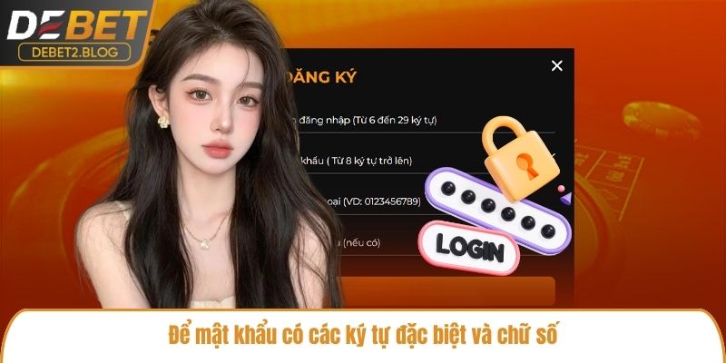 Để mật khẩu có các ký tự đặc biệt và chữ số