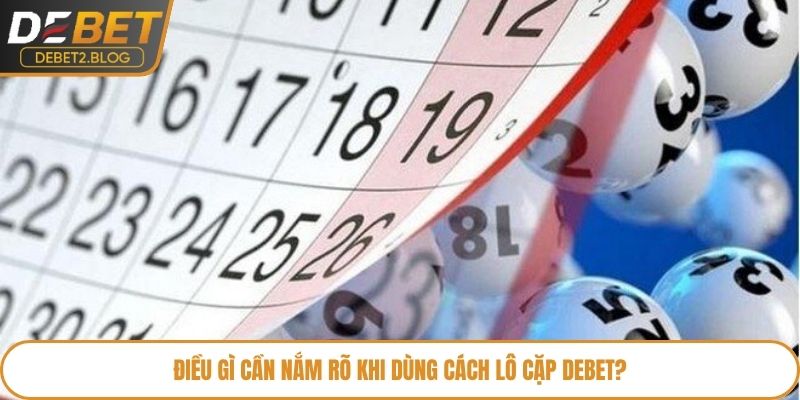 Điều gì cần nắm rõ khi dùng cách lô cặp Debet?