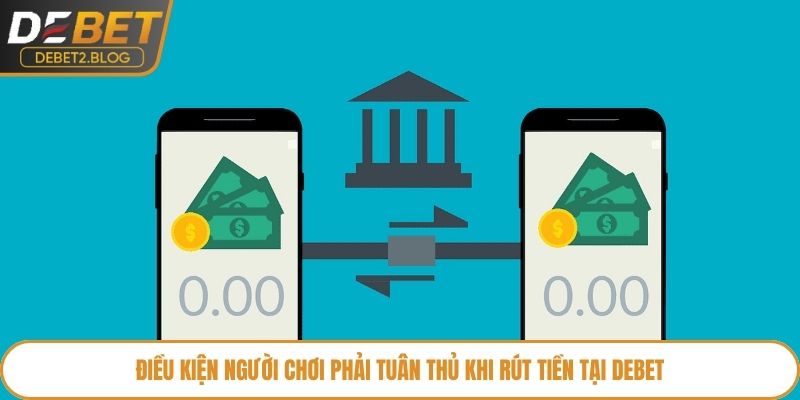 Điều kiện người chơi phải tuân thủ khi rút tiền tại Debet