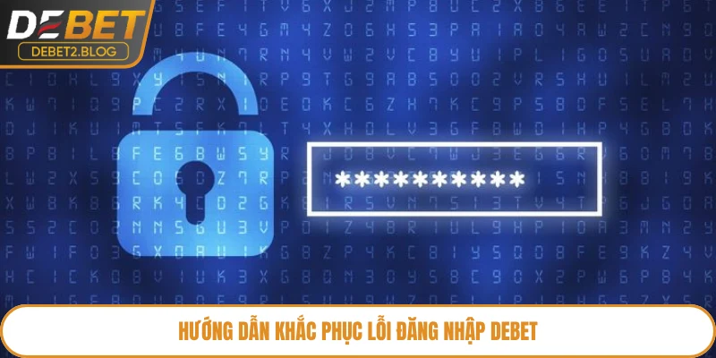 Hướng dẫn khắc phục lỗi đăng nhập Debet