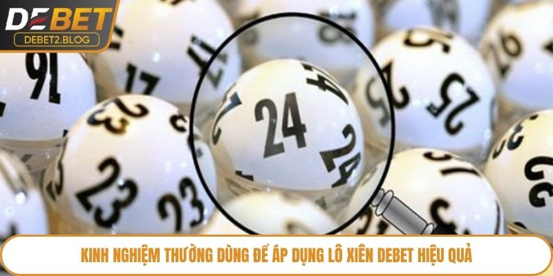 Kinh nghiệm thường dùng để áp dụng lô xiên Debet hiệu quả