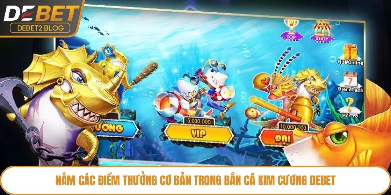 Nắm các điểm thưởng cơ bản trong Bắn Cá Kim Cương Debet