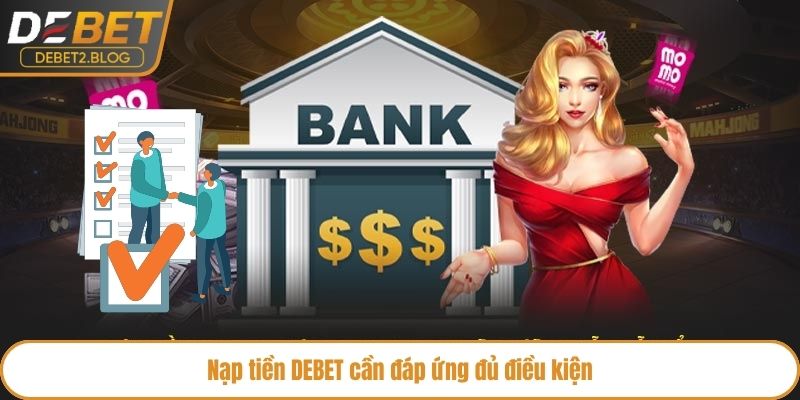 Nạp tiền DEBET cần đáp ứng đủ điều kiện