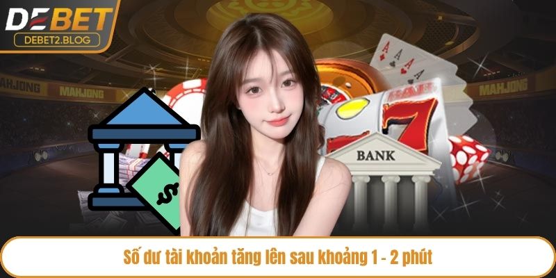 Số dư tài khoản tăng lên sau khoảng 1 - 2 phút