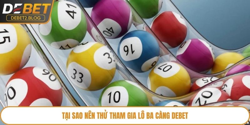 Tại sao nên thử tham gia lô ba càng Debet
