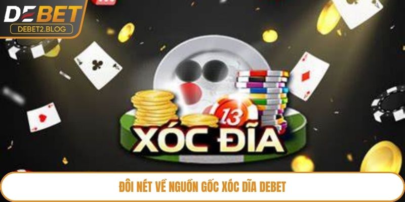 Tìm hiểu lịch sử hình thành xóc dĩa Debet