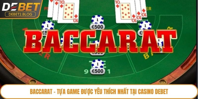 Baccarat - tựa game được yêu thích nhất tại casino Debet