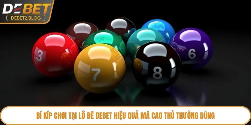 Bí kíp chơi tại lô đề Debet hiệu quả mà cao thủ thường dùng