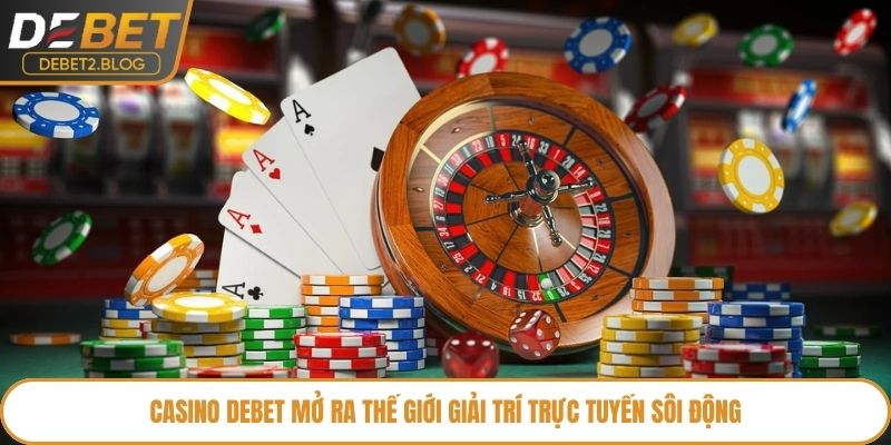 Casino Debet mở ra thế giới giải trí trực tuyến sôi động