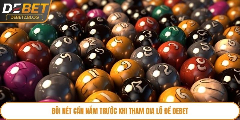Đôi nét cần nắm trước khi tham gia lô đề Debet
