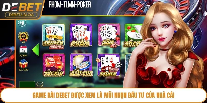 Game bài Debet được xem là mũi nhọn đầu tư của nhà cái