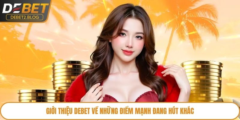 Giới thiệu Debet về những điểm mạnh đang hút khách