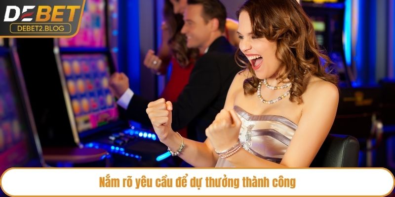 Nắm rõ yêu cầu để dự thưởng thành công