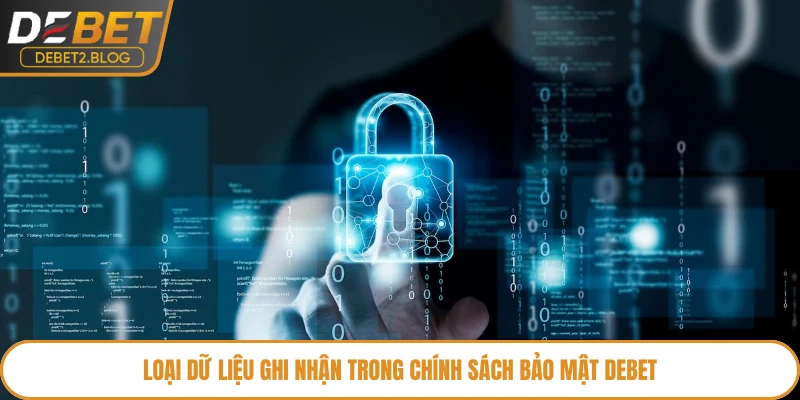 Loại dữ liệu ghi nhận trong chính sách bảo mật Debet