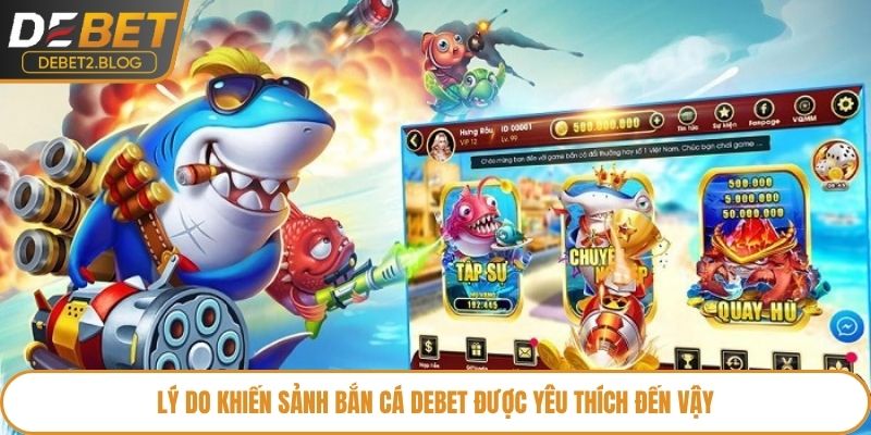 Lý do khiến sảnh bắn cá Debet được yêu thích đến vậy