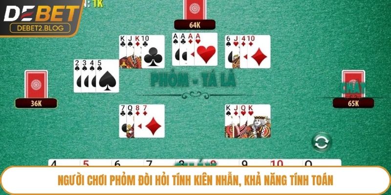 Người chơi Phỏm đòi hỏi tính kiên nhẫn, khả năng tính toán
