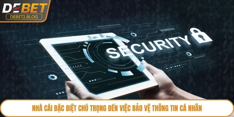 Nhà cái đặc biệt chú trọng đến việc bảo vệ thông tin cá nhân