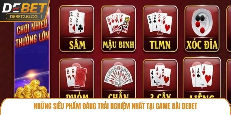 Những siêu phẩm đáng trải nghiệm nhất tại game bài Debet