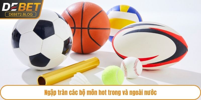 Ngập tràn các bộ môn hot trong và ngoài nước