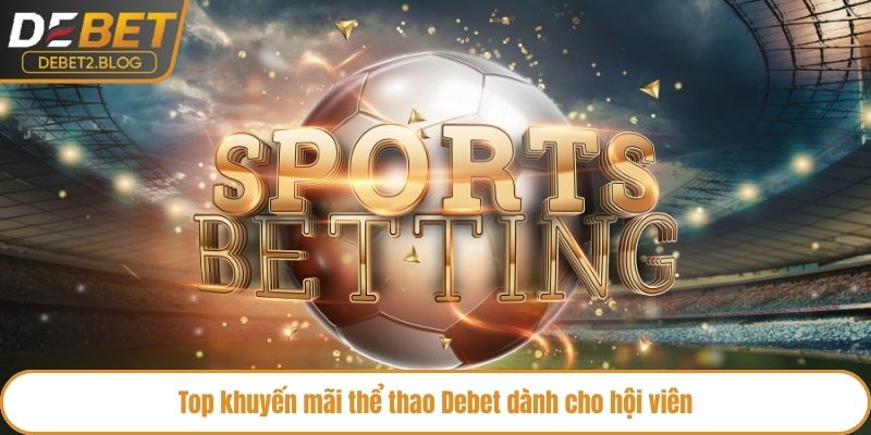 Top khuyến mãi thể thao Debet dành cho hội viên
