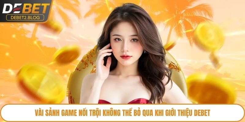 Vài sảnh game nổi trội không thể bỏ qua khi giới thiệu Debet