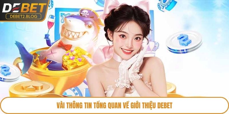 Vài thông tin tổng quan về giới thiệu Debet